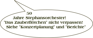 50 Jahre Stephansorchester! 
"Das Zauberflötchen" nicht verpassen!
Siehe "Konzertplanung" und "Berichte" 